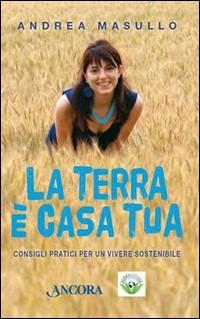 La Terra è casa tua. Consigli pratici per un vivere sostenibile - Andrea Masullo - Libro Ancora 2008, Focus | Libraccio.it