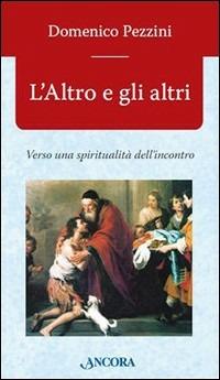 L'altro e gli altri. Verso una spiritualità dell'incontro - Domenico Pezzini - Libro Ancora 2008, Le ancore | Libraccio.it