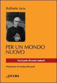 Per un mondo nuovo. Vita di padre Riccardo Lombardi - Raffaele Iaria - Libro Ancora 2009, Profili | Libraccio.it