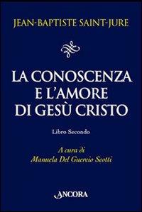 La conoscenza e l'amore di Gesù Cristo. Vol. 2 - Jean-Baptiste Saint-Jure - Libro Ancora 2008, Il pozzo | Libraccio.it