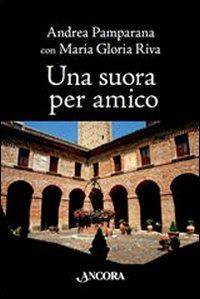 Una suora per amico - Andrea Pamparana, Maria Gloria Riva - Libro Ancora 2008 | Libraccio.it