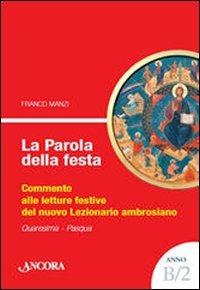 La parola della festa. Commento alle letture del nuovo lezionario ambrosiano. Anno B 2 - Franco Manzi - Libro Ancora 2009 | Libraccio.it