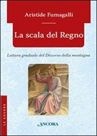 La scala del regno. Lettura graduale del discorso della montagna - Aristide Fumagalli - Libro Ancora 2009, Le ancore | Libraccio.it