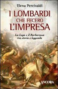 I lombardi che fecero l'impresa. La Lega e il Barbarossa tra storia e leggenda - Elena Percivaldi - Libro Ancora 2009, Medievalia | Libraccio.it