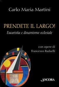 Prendete il largo! Eucaristia e dinamismo ecclesiale - Carlo Maria Martini, Francesco Radaelli - Libro Ancora 2009, Tra arte e teologia | Libraccio.it