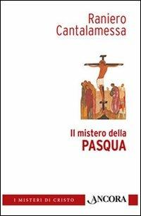 Il mistero della Pasqua - Raniero Cantalamessa - Libro Ancora 2009, I misteri di Cristo | Libraccio.it