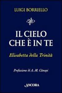 Il cielo che è in te. Elisabetta della Trinità - Luigi Borriello - Libro Ancora 2010, Il pozzo | Libraccio.it