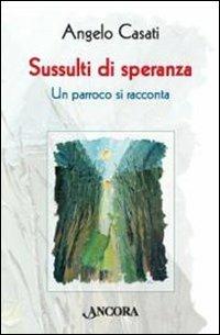 Sussulti di speranza. Un parroco si racconta - Angelo Casati - Libro Ancora 2009, Percorsi pastorali | Libraccio.it