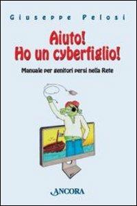 Aiuto! Ho un cyberfiglio! Manuale per genitori persi nella Rete - Giuseppe Pelosi - Libro Ancora 2009, Percorsi familiari | Libraccio.it
