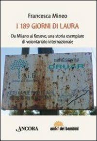 I centottantanove giorni di Laura. Da Milano al Kosovo, una storia esemplare di volontariato internazionale - Francesca Mineo - Libro Ancora 2009, Amici dei bambini | Libraccio.it