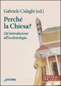 Perché la Chiesa? Un'introduzione all'ecclesiologia  - Libro Ancora 2009, Teologia per laici | Libraccio.it