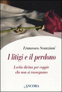 I litigi e il perdono. Lectio divina per coppie che non si rassegnano - Francesco Scanziani - Libro Ancora 2009, Percorsi familiari | Libraccio.it