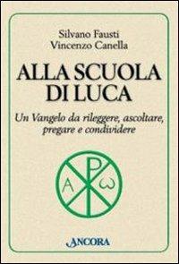 Alla scuola di Luca. Un Vangelo da rileggere, ascoltare, pregare e condividere - Silvano Fausti, Vincenzo Canella - Libro Ancora 2009, Parola di vita | Libraccio.it