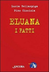 Eluana, i fatti. Per farsi un'opinione - Lucia Bellaspiga, Pino Ciociola - Libro Ancora 2009, Focus | Libraccio.it