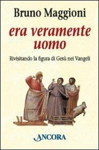 Era veramente uomo. Rivisitando la figura di Gesù nei Vangeli - Bruno Maggioni - Libro Ancora 2010, In cammino | Libraccio.it