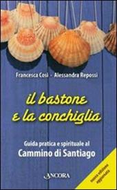 Il bastone e la conchiglia. Guida pratica e spirituale al cammino di Santiago