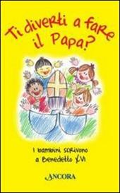 Ti diverti a fare il Papa? I bambini scrivono a Benedetto XVI