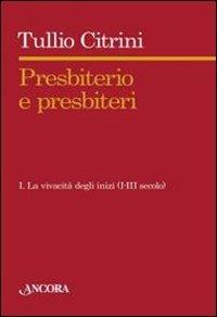 Presbiterio e presbìteri. Vol. 1: La vivacità degli inizi. (I-III secolo). - Tullio Citrini - Libro Ancora 2010, Saggi | Libraccio.it