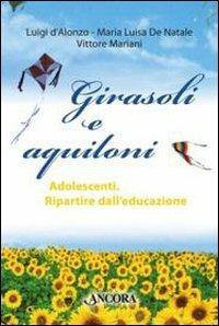 Girasoli e aquiloni. Adolescenti. Ripartire dall'educazione - Luigi D'Alonzo, Maria Luisa De Natale, Vittore Mariani - Libro Ancora 2010, Saggi | Libraccio.it