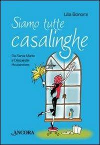 Siamo tutte casalinghe. Da Santa Marta a Disperate housewives - Lilia Bonomi - Libro Ancora 2010, Focus | Libraccio.it