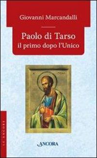 Paolo di Tarso il primo dopo l'Unico - Giovanni Marcandalli - Libro Ancora 2010, Le ancore | Libraccio.it