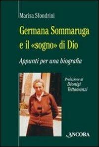 Germana Sommaruga e il «sogno» di Dio. Appunti per una biografia - Marisa Sfondrini - Libro Ancora 2010, Alle sorgenti | Libraccio.it