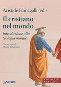 Il cristiano nel mondo. Introduzione alla teologia morale  - Libro Ancora 2010, Teologia per laici | Libraccio.it
