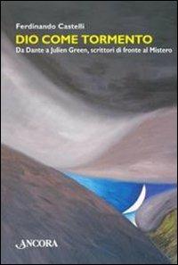 Dio come tormento. Da Dante a Borges, scrittori di fronte al Mistero - Ferdinando Castelli - Libro Ancora 2010, Maestri di frontiera | Libraccio.it