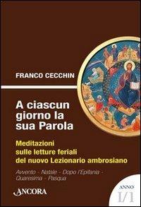 A ciascun giorno la sua Parola. Meditazioni sulle letture feriali del nuovo lezionario ambrosiano. Anno 1. Vol. 1 - Franco Cecchin - Libro Ancora 2010, Sussidi ambrosiani | Libraccio.it