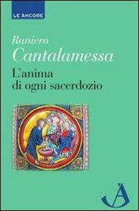 L'anima di ogni sacerdozio. Meditazioni - Raniero Cantalamessa - Libro Ancora 2010, Le ancore | Libraccio.it