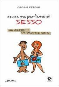 Scusa ma parliamo di sesso. Per adolescenti che credono di sapere - Cecilia Pirrone - Libro Ancora 2011, Aquiloni | Libraccio.it