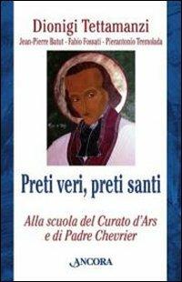 Preti veri, preti santi. Alla scuola del Curato d'Ars e di Padre Chevrier - Dionigi Tettamanzi - Libro Ancora 2010, Testi spirituali | Libraccio.it