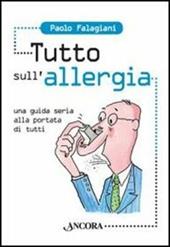 Tutto sull'allergia. Una guida seria alla portata di tutti