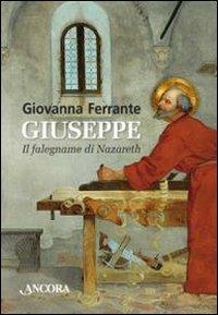 Giuseppe. Il falegname di Nazareth - Giovanna Ferrante - Libro Ancora 2011, Fuori collana | Libraccio.it
