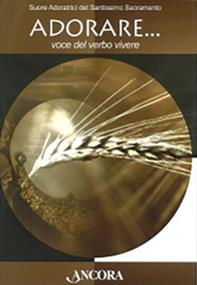 Adorare... voce del verbo vivere  - Libro Ancora 2011, Rivolti a te | Libraccio.it