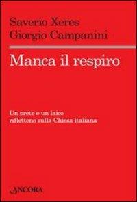 Manca il respiro. Un prete e un laico riflettono sulla Chiesa italiana - Saverio Xeres, Giorgio Campanini - Libro Ancora 2011, Saggi | Libraccio.it