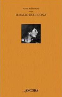 Il bacio dell'icona. Testo russo a fronte - Anna Achmàtova - Libro Ancora 2011, Oblò | Libraccio.it