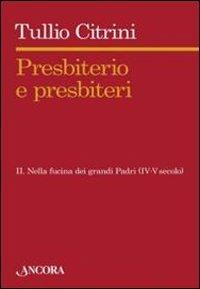 Presbiterio e presbiteri. Vol. 2: Nella fucina dei grandi Padri (IV-V secolo). - Tullio Citrini - Libro Ancora 2011, Saggi | Libraccio.it