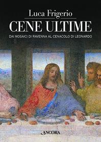 Cene ultime. L'Eucaristia nei capolavori dell'arte. Ediz. illustrata - Luca Frigerio - Libro Ancora 2011, Tra arte e teologia | Libraccio.it