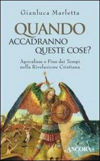 Quando accadranno queste cose? Apocalisse e fine dei tempi nella rivelazione cristiana - Gianluca Marletta - Libro Ancora 2011, Frammenti | Libraccio.it