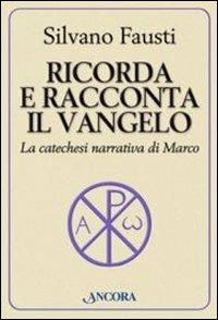 Ricorda e racconta il Vangelo. La catechesi narrativa di Marco - Silvano Fausti - Libro Ancora 2012, Parola di vita | Libraccio.it