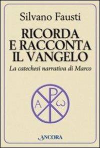Ricorda e racconta il Vangelo. La catechesi narrativa di Marco - Silvano Fausti - Libro Ancora 2012, Parola di vita | Libraccio.it