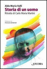 Storia di un uomo. Ritratto di Carlo Maria Martini - Aldo Maria Valli - Libro Ancora 2011, Profili | Libraccio.it