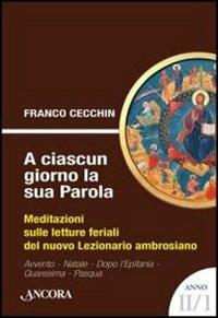 A ciascun giorno la sua Parola. Meditazioni sulle letture feriali del nuovo lezionario ambrosiano. Anno 2. Vol. 1 - Franco Cecchin - Libro Ancora 2011, Sussidi ambrosiani | Libraccio.it