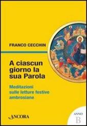 A ciascun giorno la sua Parola. Meditazioni sulle letture festive ambrosiane. Anno B