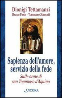 Sapienza dell'amore, servizio della fede. Sulle orme di Tommaso d'Aquino - Dionigi Tettamanzi, Bruno Forte, Tommaso Stancati - Libro Ancora 2011, Testi spirituali | Libraccio.it