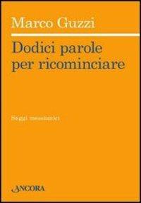 Dodici parole per ricominciare - Marco Guzzi - Libro Ancora 2011, Saggi | Libraccio.it