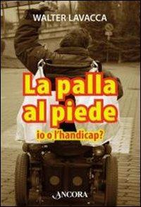 La palla al piede. Io o l'handicap? - Walter Lavacca - Libro Ancora 2011, Profili | Libraccio.it