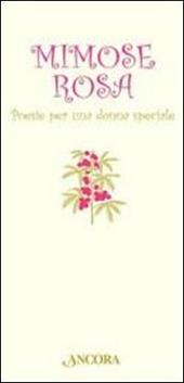 Mimose rosa. Poesie per una donna speciale