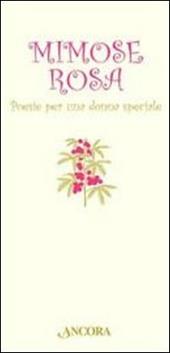 Mimose rosa. Poesie per una donna speciale